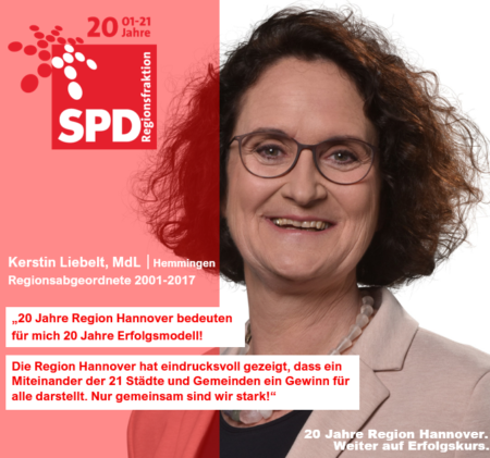 Kerstin Liebelt: "20 Jahre Region Hannover bedeuten für mich 20 Jahre Erfolgsmodell! Die Region Hannover hat eindrucksvoll gezeigt, dass ein Miteinander der 21 Städte und Gemeinden ein Gewinn für alle darstellt. Nur gemeinsam sind wir stark!"